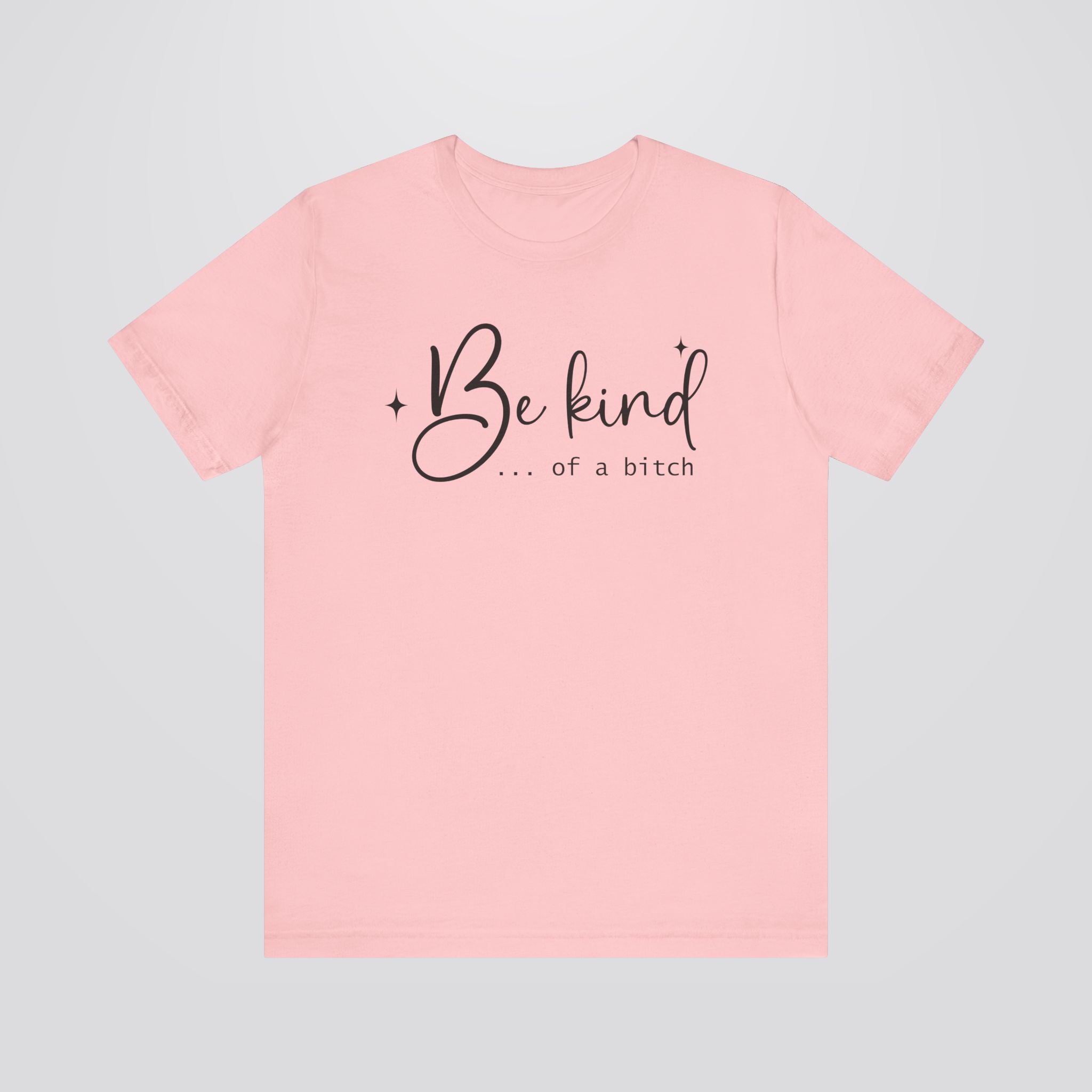 Be Kind...Of A Bitch Tshirt