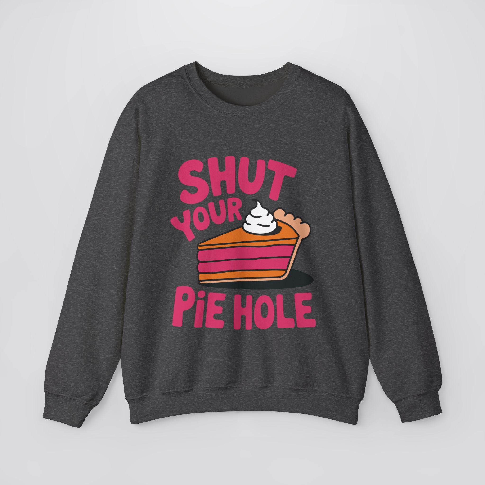 Shut Your Pie Hole Sweatshirt