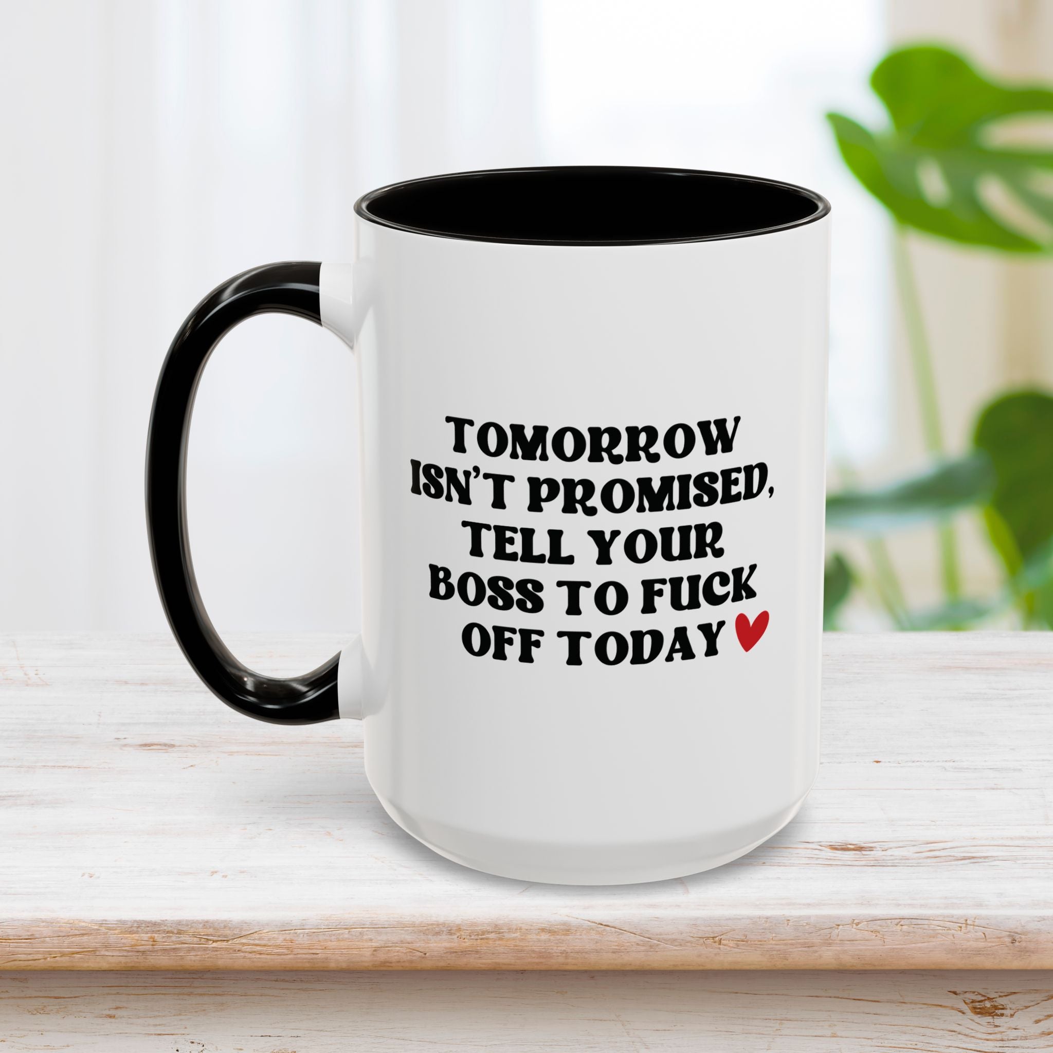Tomorrow Isn't Promised Tell Your Boss to Fuck Off Today Mug 15oz
