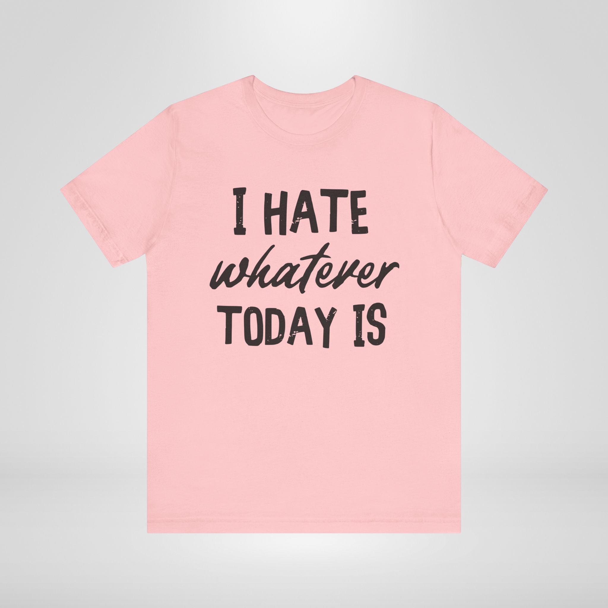 I Hate Whatever Today Is T-Shirt