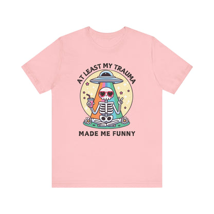 At Least My Trauma Made Me Funny T-Shirt