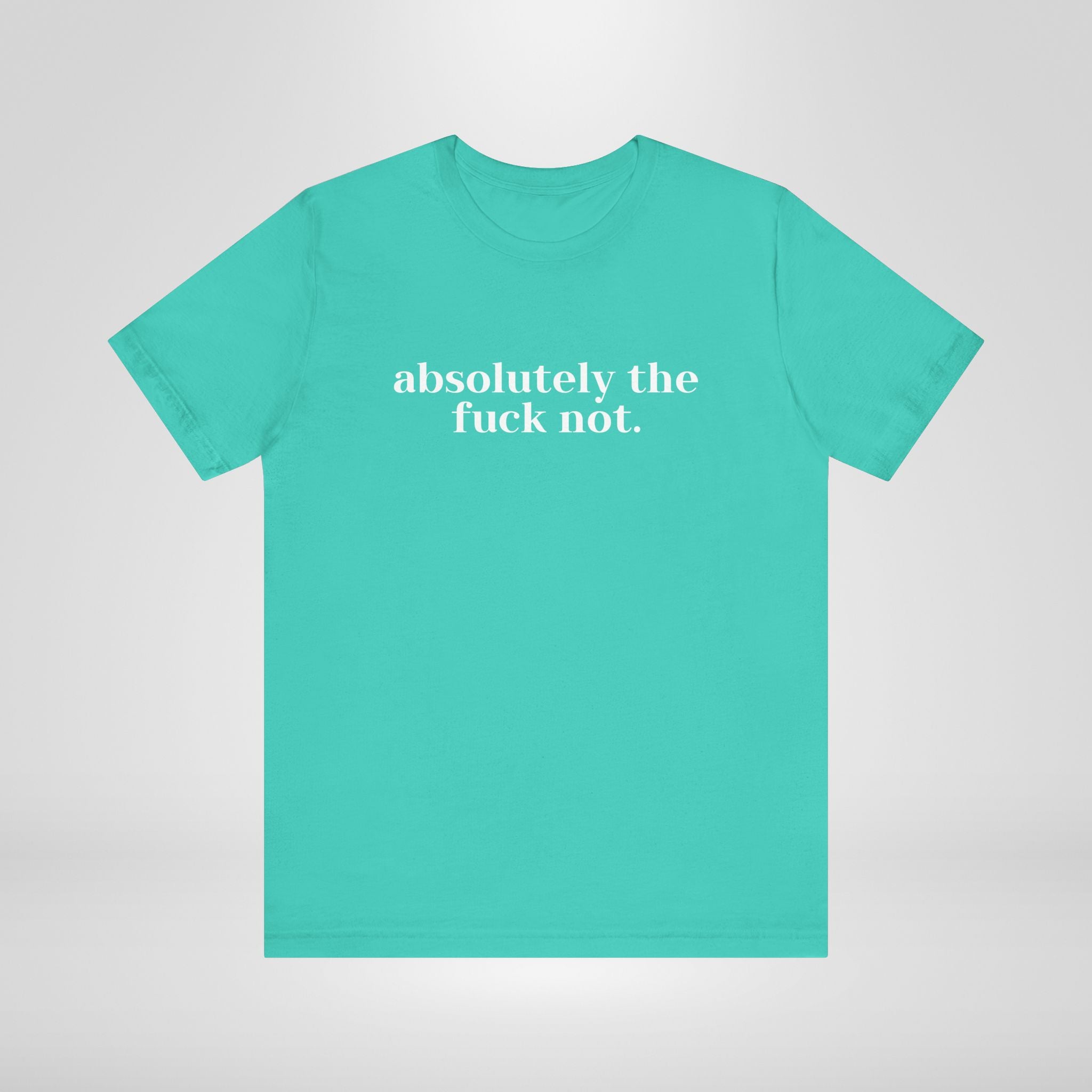 Absolutely The Fuck Not T-Shirt