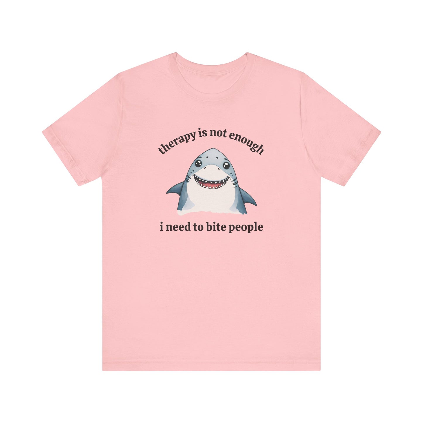 Therapy Is Not Enough I Need to Bite People T-Shirt