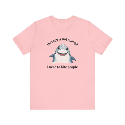 Therapy Is Not Enough I Need to Bite People T-Shirt