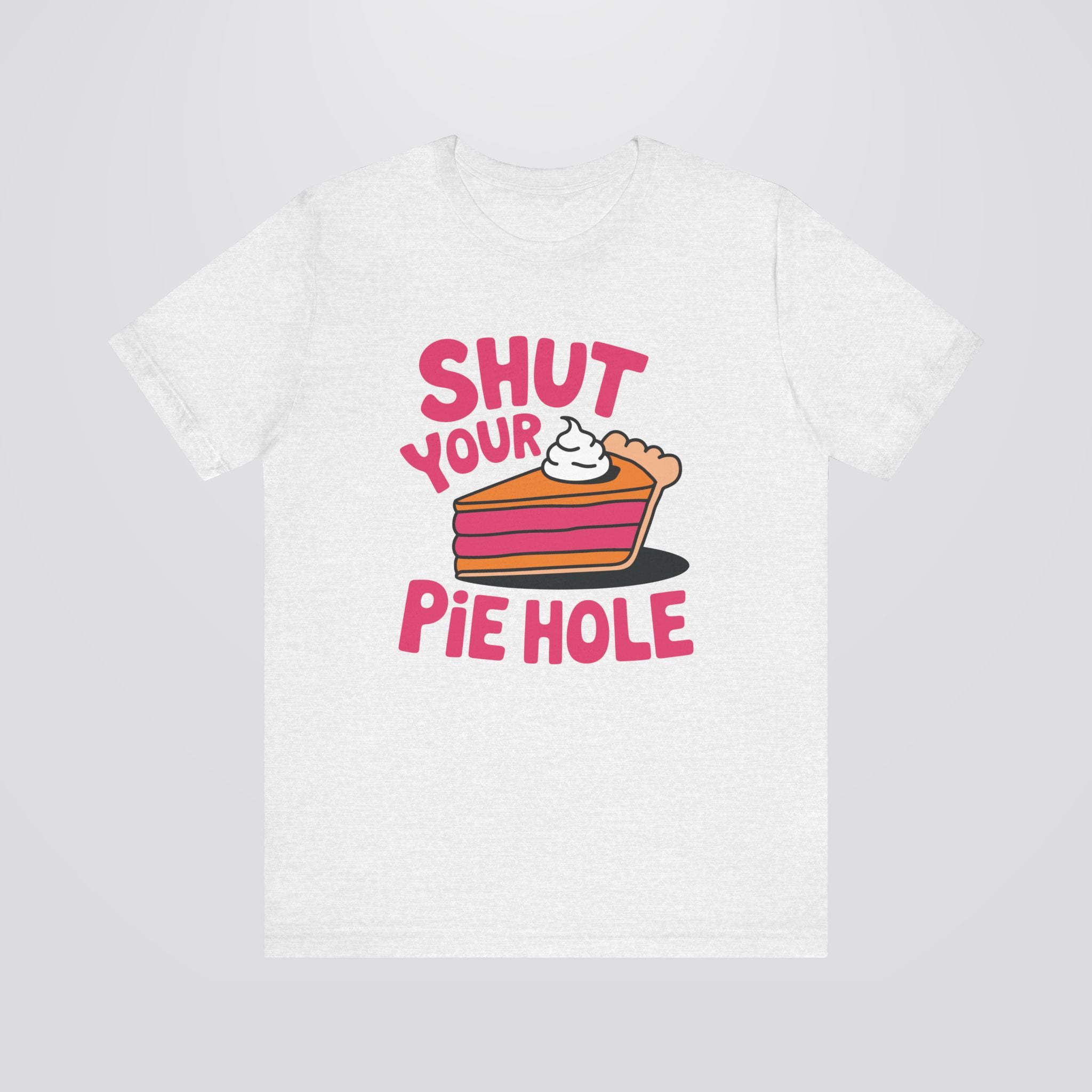 Shut Your Pie Hole Tshirt