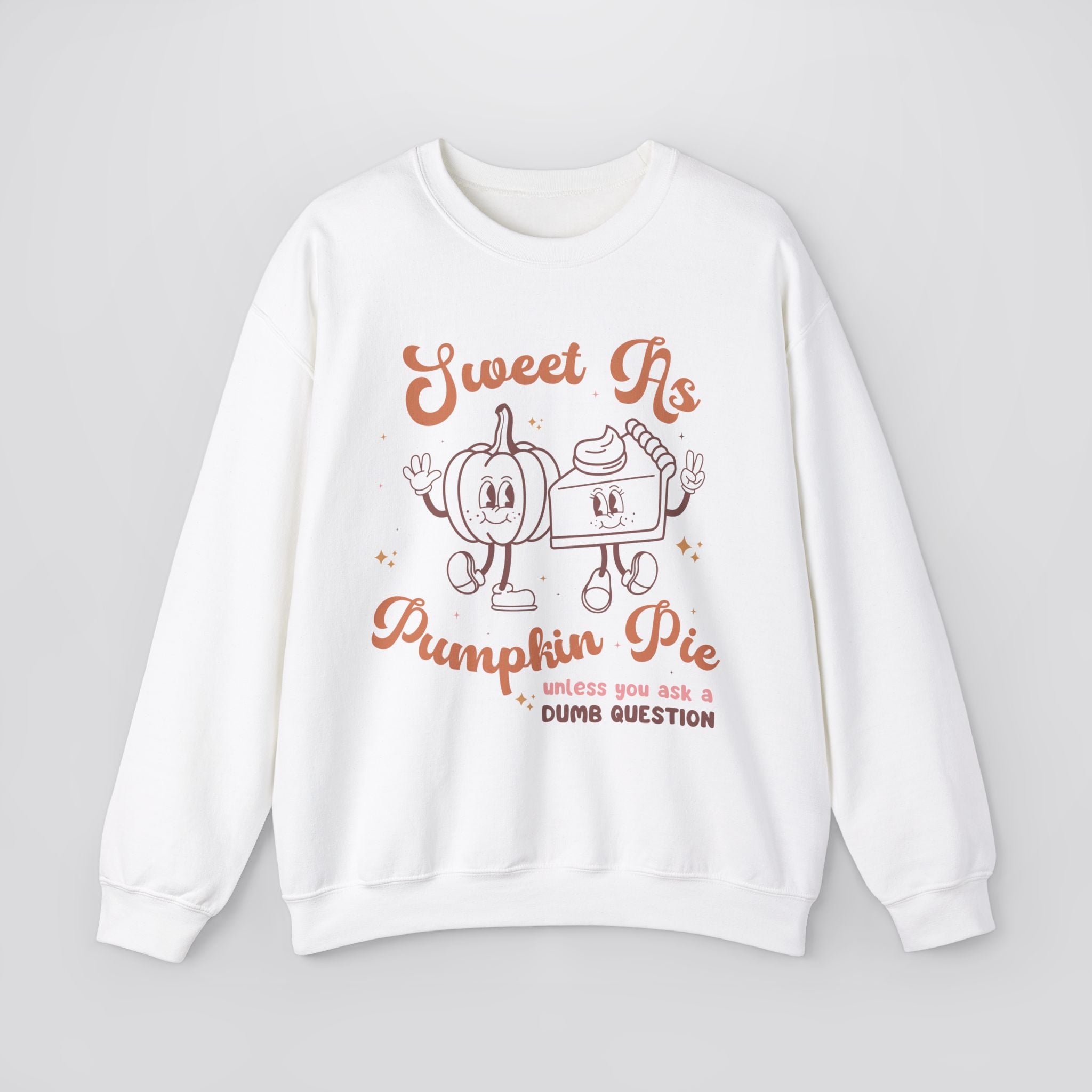 Sweet As Pumpkin Pie Unless You Ask a Dumb Question Sweatshirt