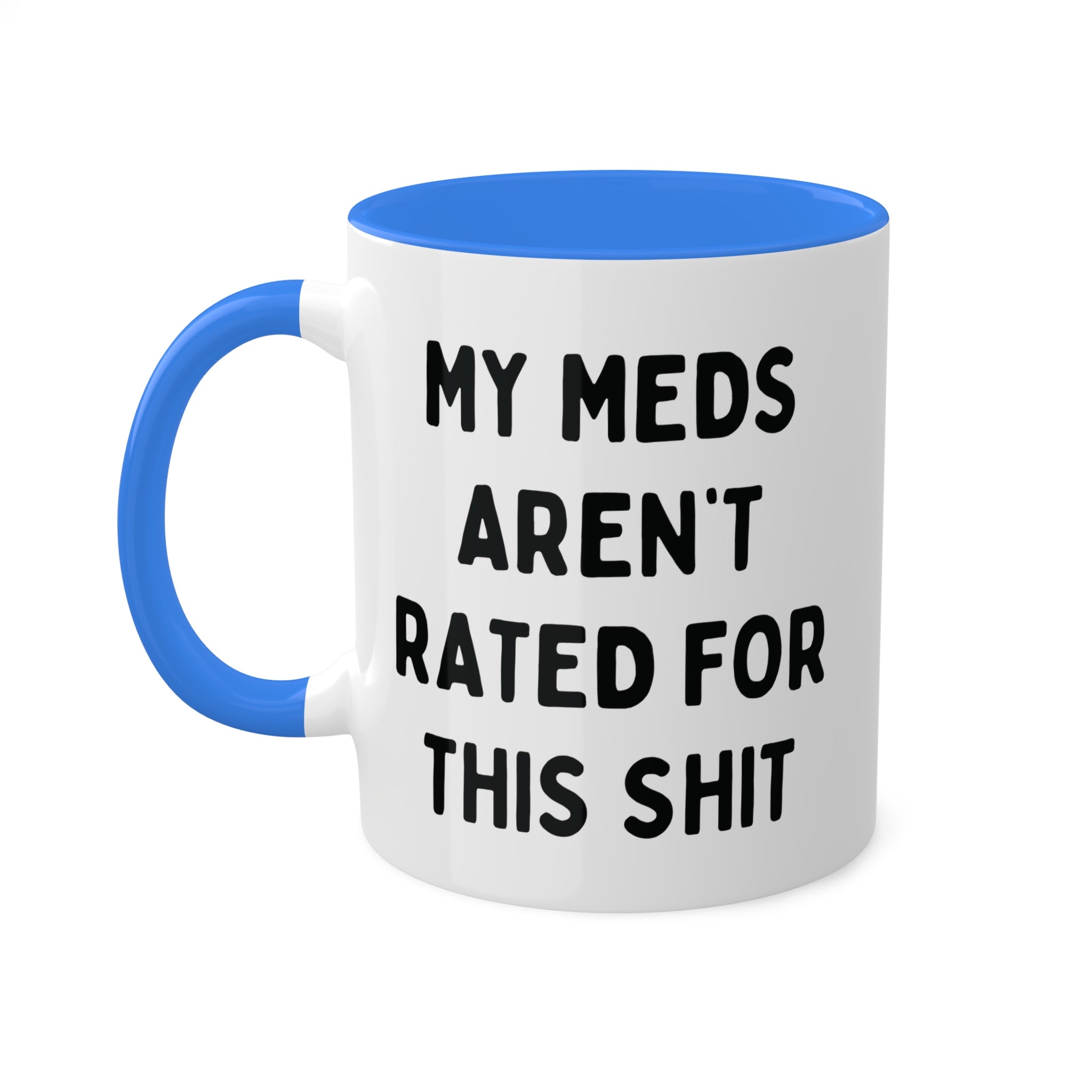 My Meds Aren't Rated for This Shit Mug 11 oz