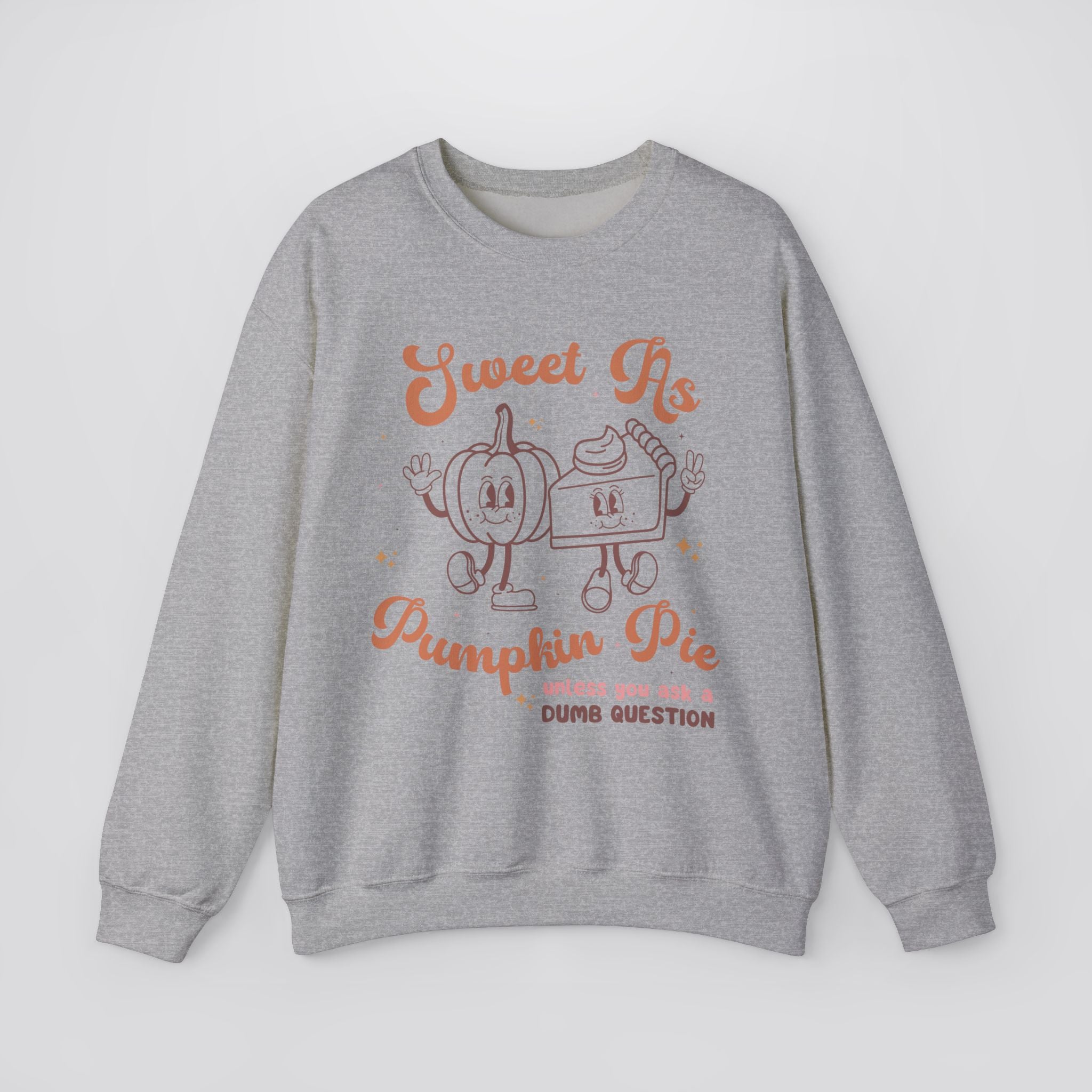 Sweet As Pumpkin Pie Unless You Ask a Dumb Question Sweatshirt