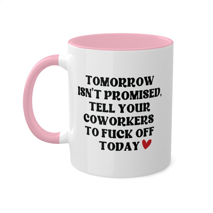 Tomorrow Isn't Promised Tell Your Coworkers to Fuck Off Today Mug 11 oz