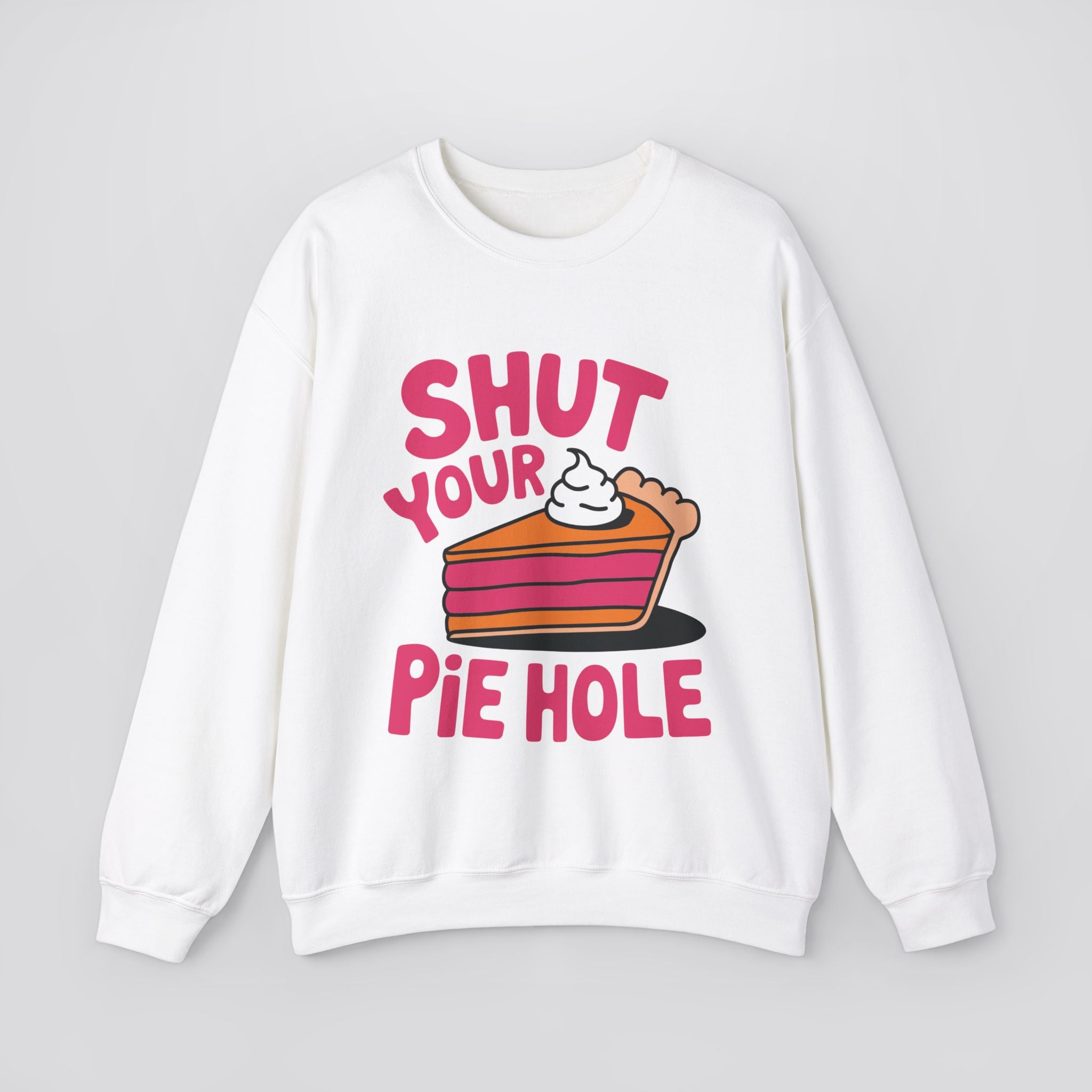 Shut Your Pie Hole Sweatshirt