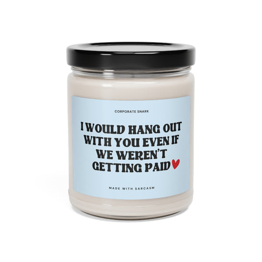 I Would Hang Out with You Even If We Weren't Getting Paid Candle