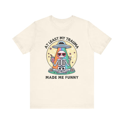 At Least My Trauma Made Me Funny T-Shirt