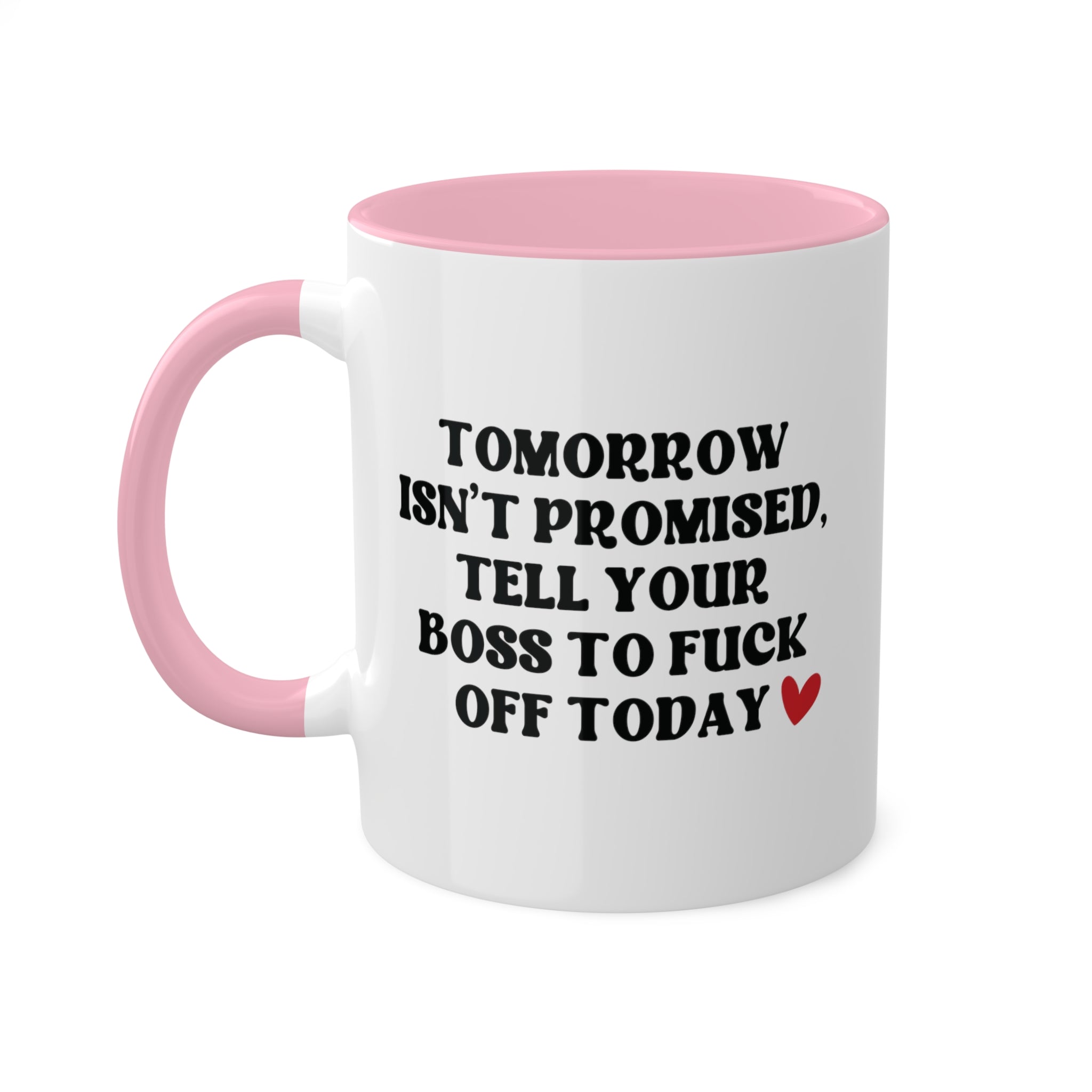 Tomorrow Isn't Promised Tell Your Boss to Fuck Off Today Mug 11 oz