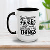 Just Because I'm Awake Mug 15oz