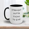 Straight Outta Fucks To Give Mug 15oz