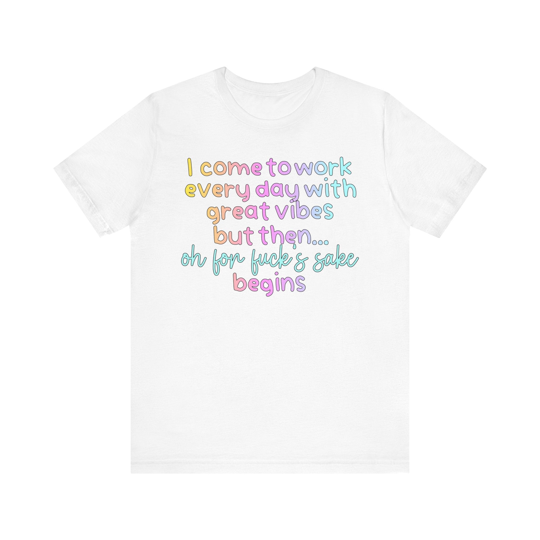 I Come To Work Everyday With Great Vibes Tshirt