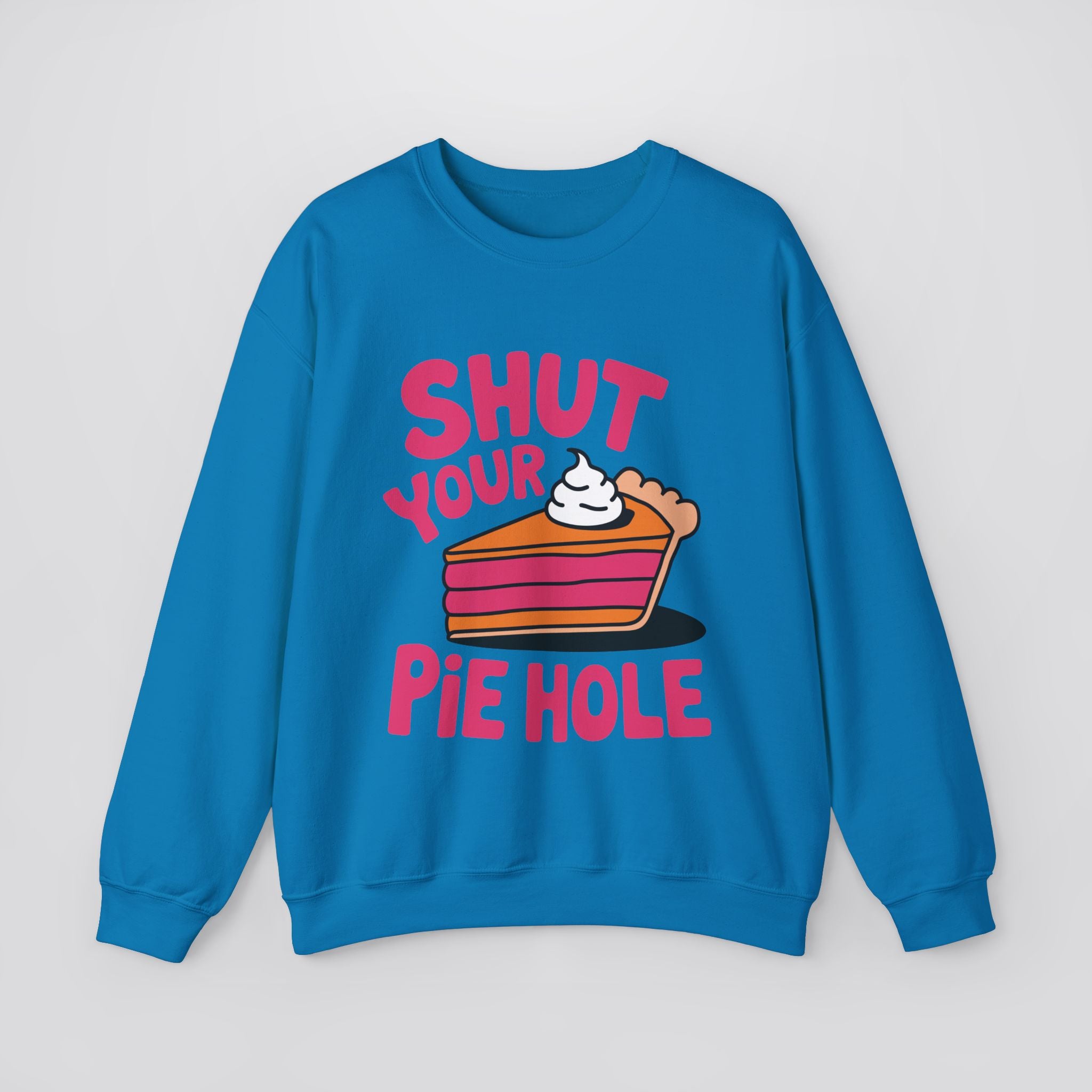 Shut Your Pie Hole Sweatshirt