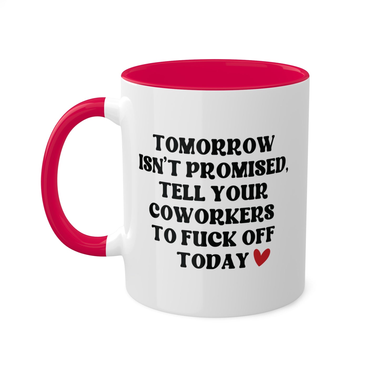 Tomorrow Isn't Promised Tell Your Coworkers to Fuck Off Today Mug 11 oz