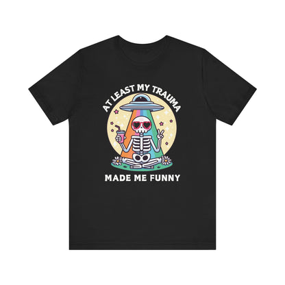 At Least My Trauma Made Me Funny T-Shirt