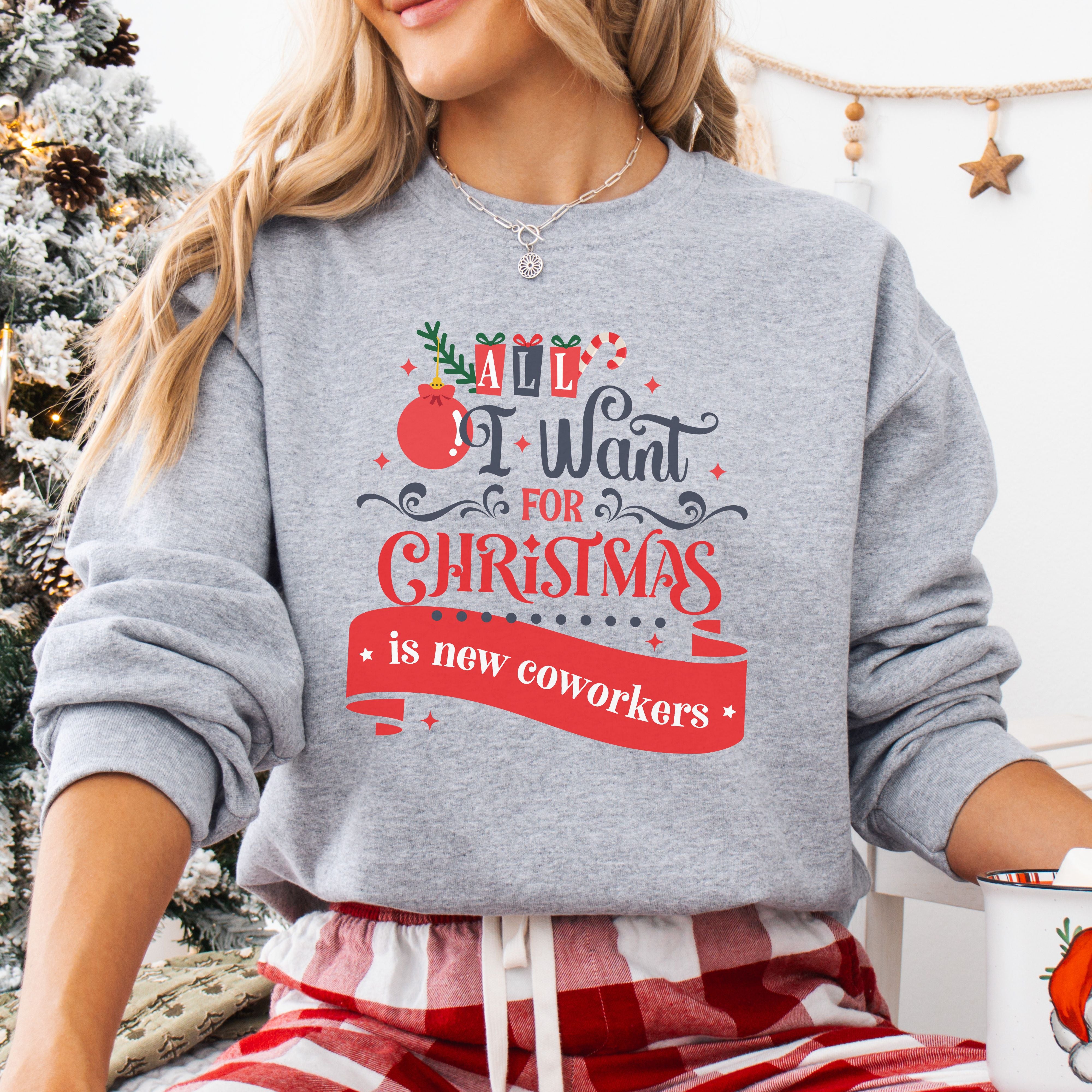 All I Want For Christmas Is New Coworkers Sweatshirt