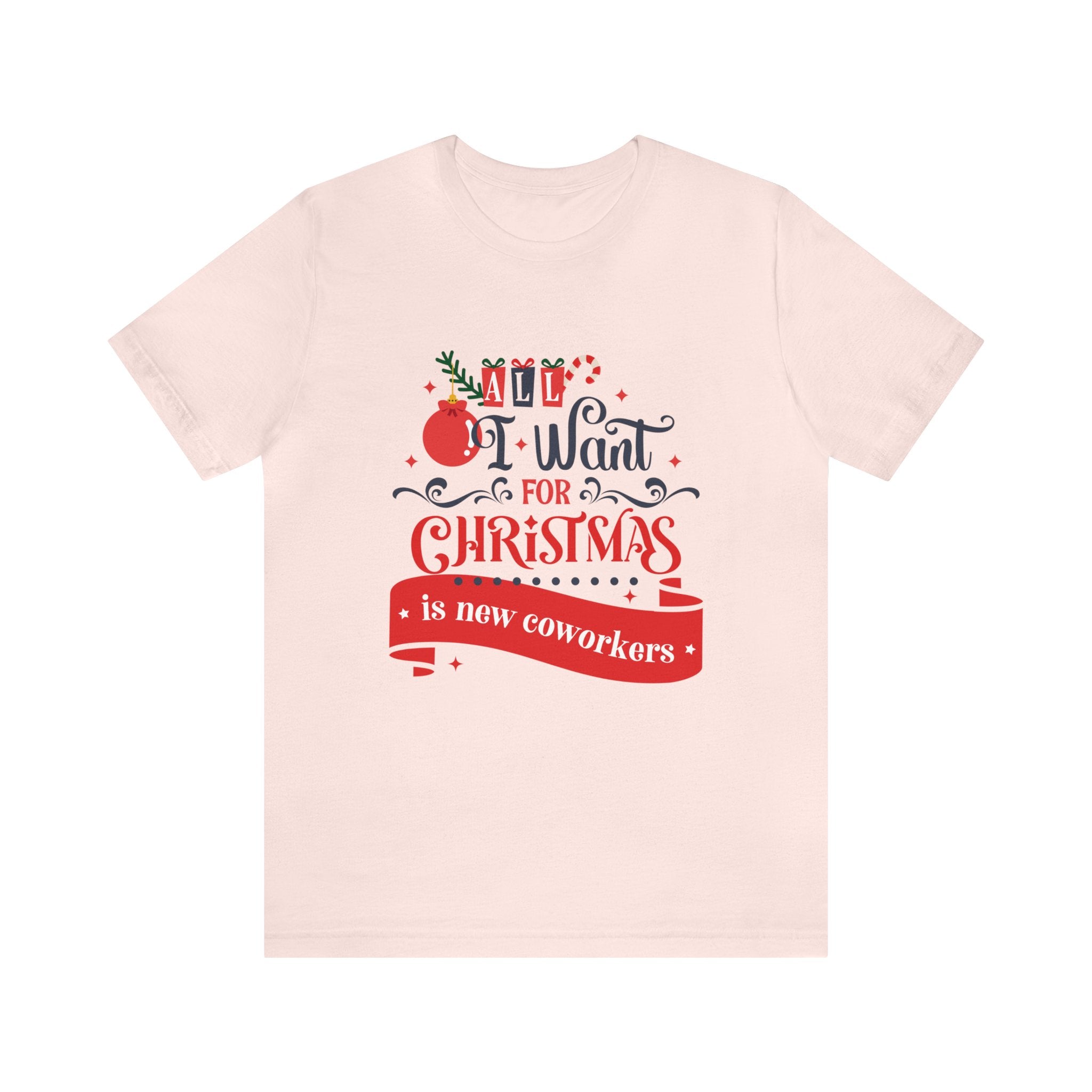 All I Want For Christmas Is New Coworkers Tee