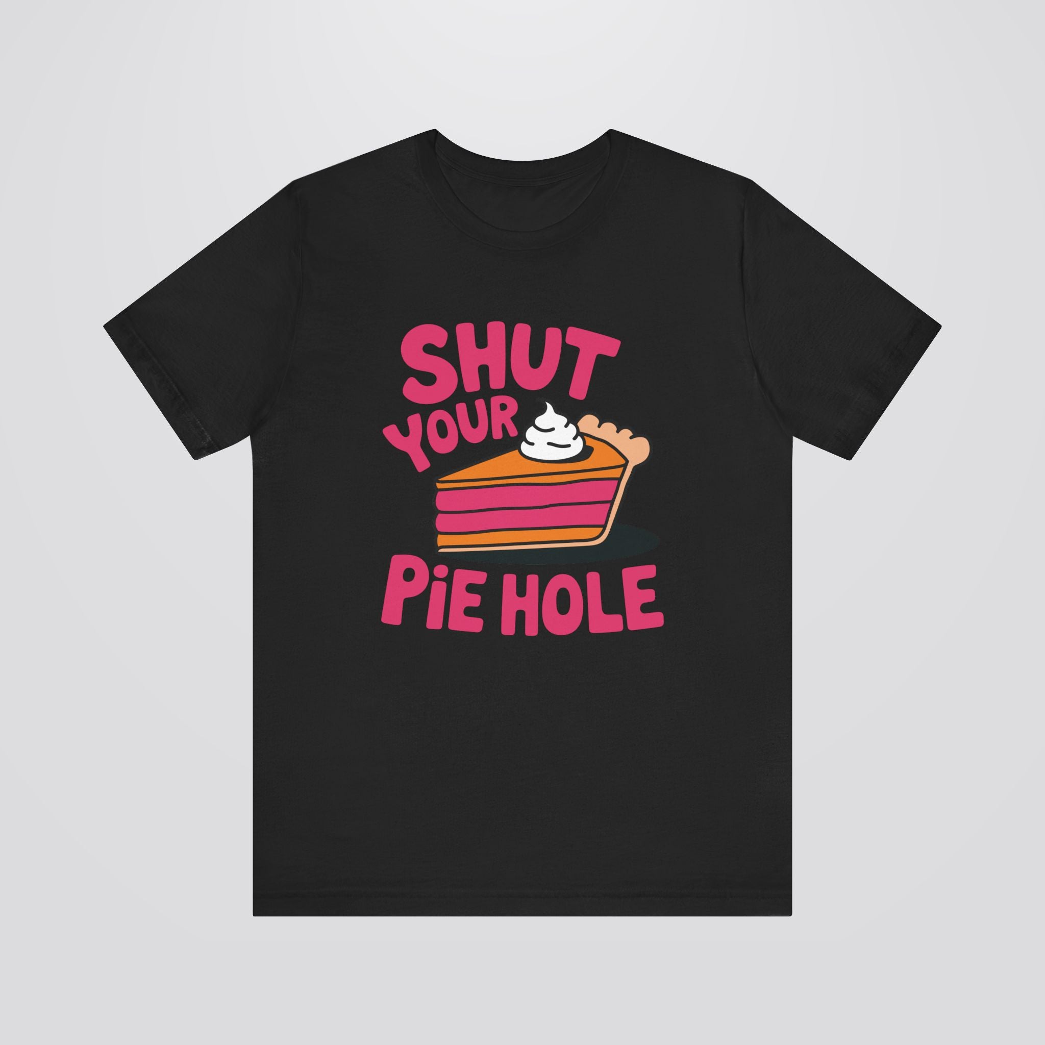 Shut Your Pie Hole Tshirt