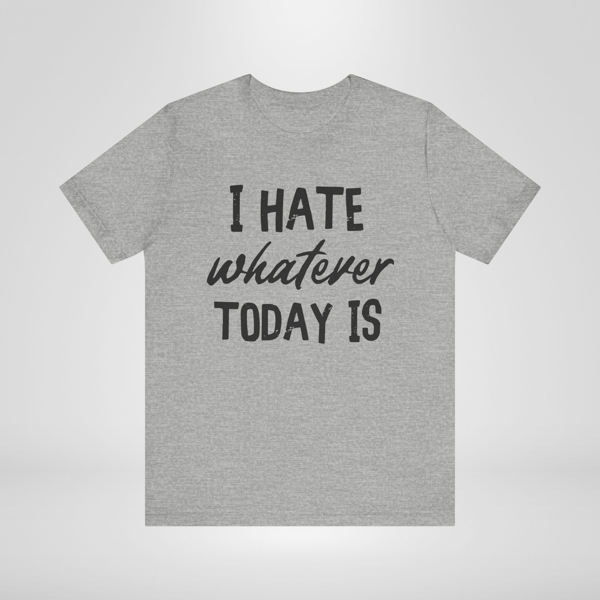 I Hate Whatever Today Is T-Shirt
