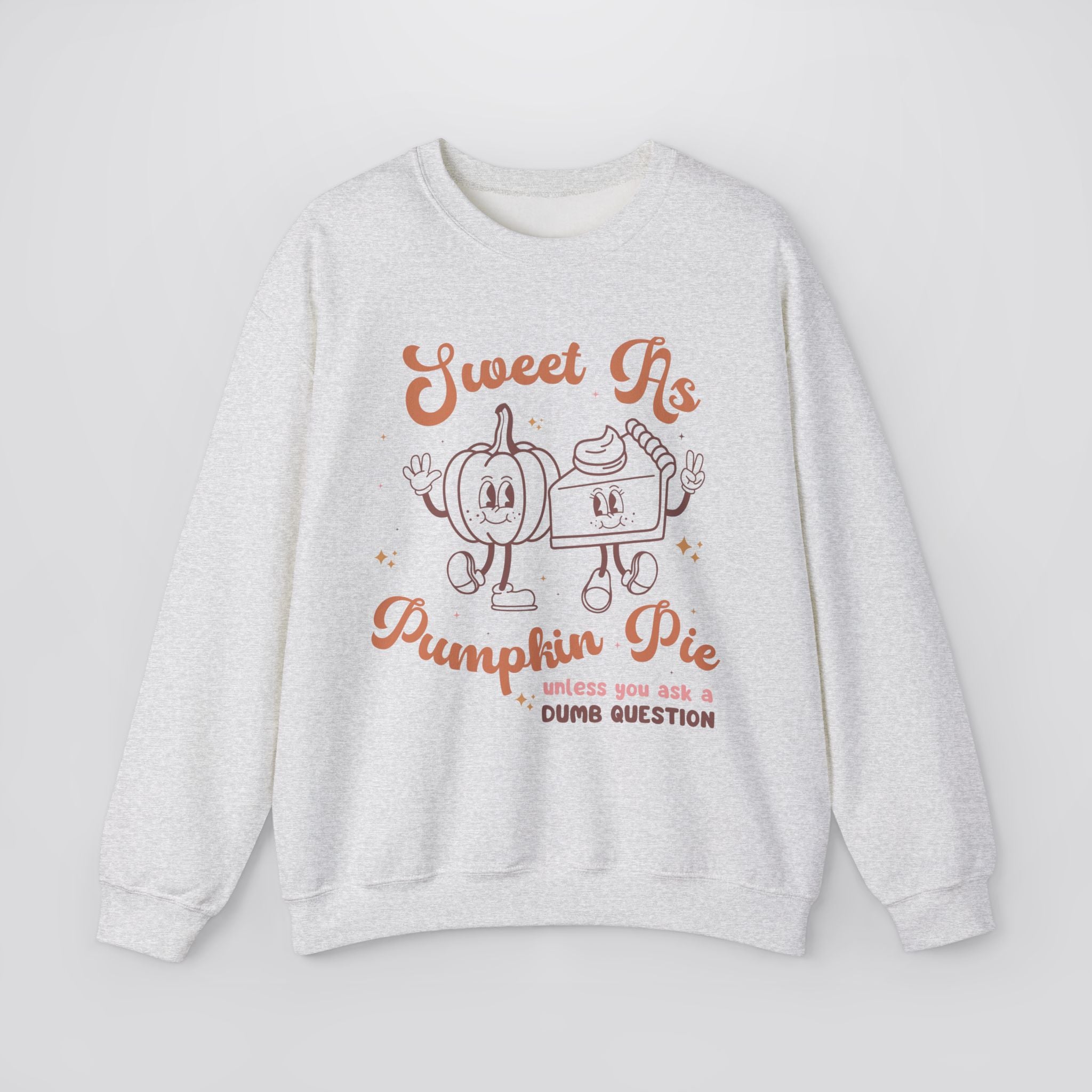 Sweet As Pumpkin Pie Unless You Ask a Dumb Question Sweatshirt