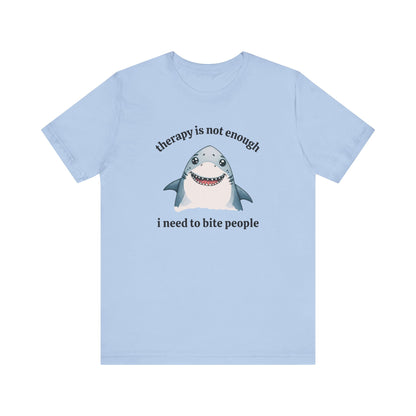 Therapy Is Not Enough I Need to Bite People T-Shirt