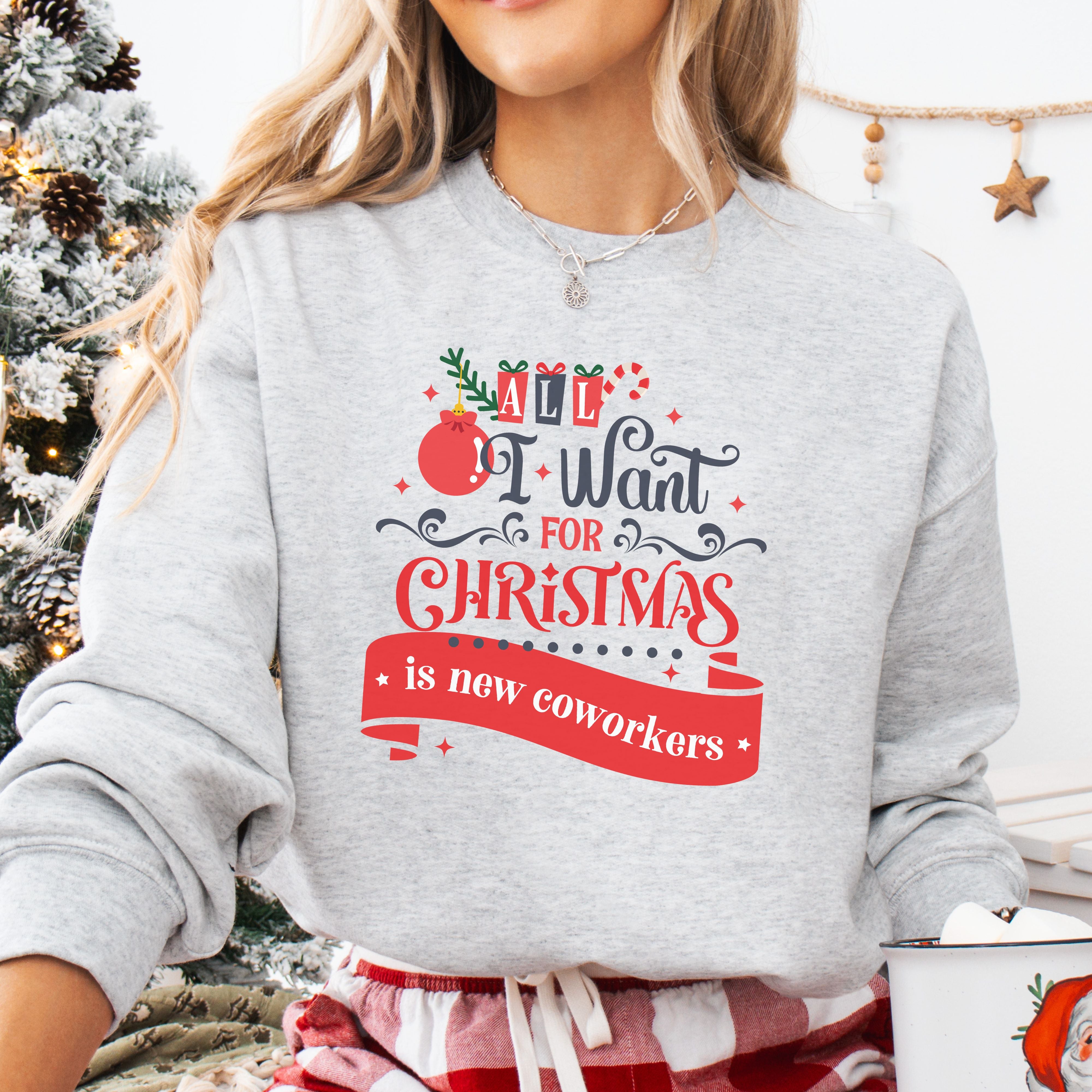 All I Want For Christmas Is New Coworkers Sweatshirt