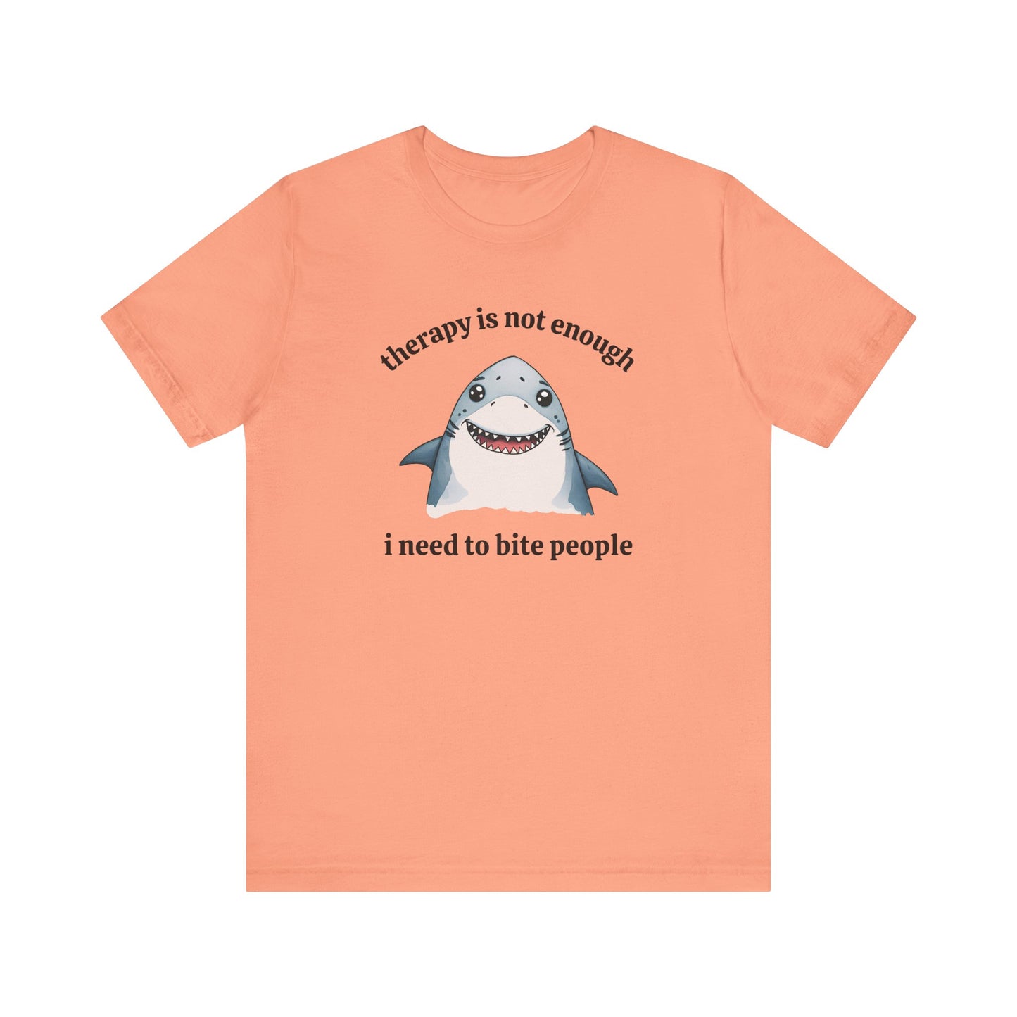 Therapy Is Not Enough I Need to Bite People T-Shirt