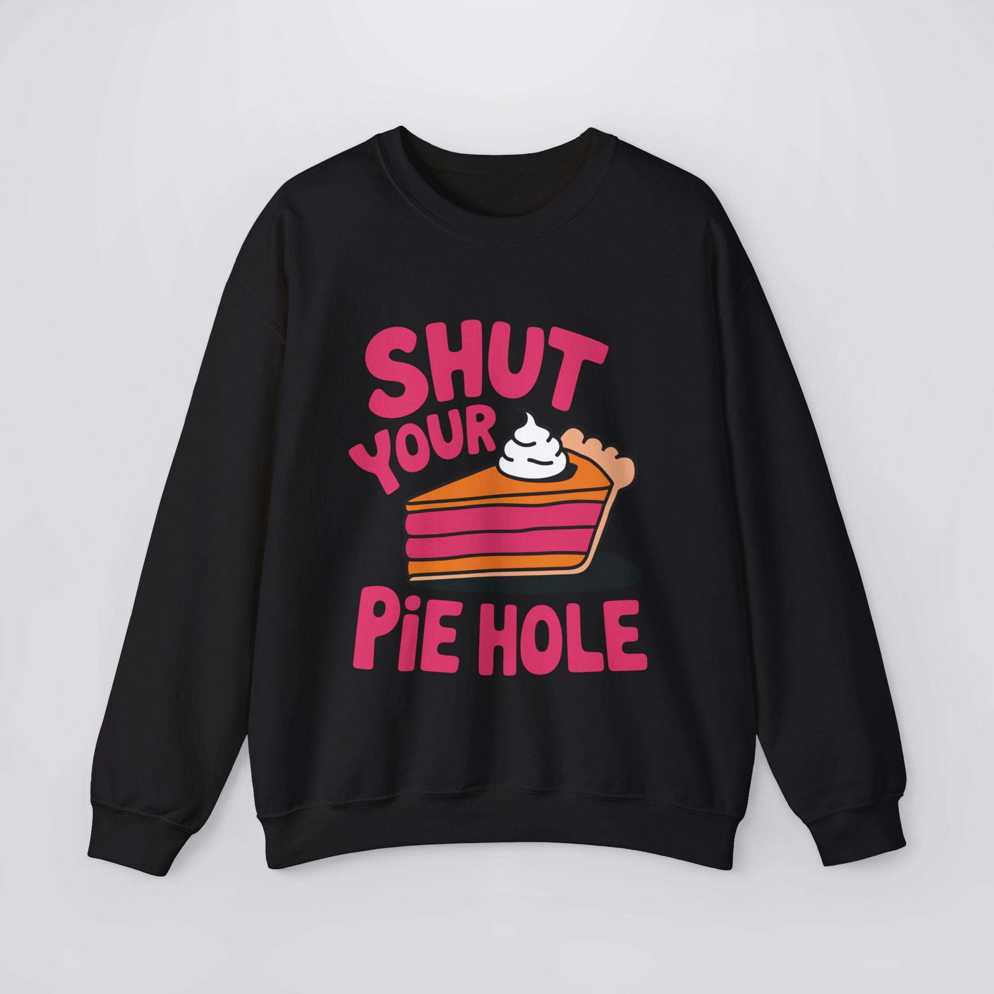 Shut Your Pie Hole Sweatshirt