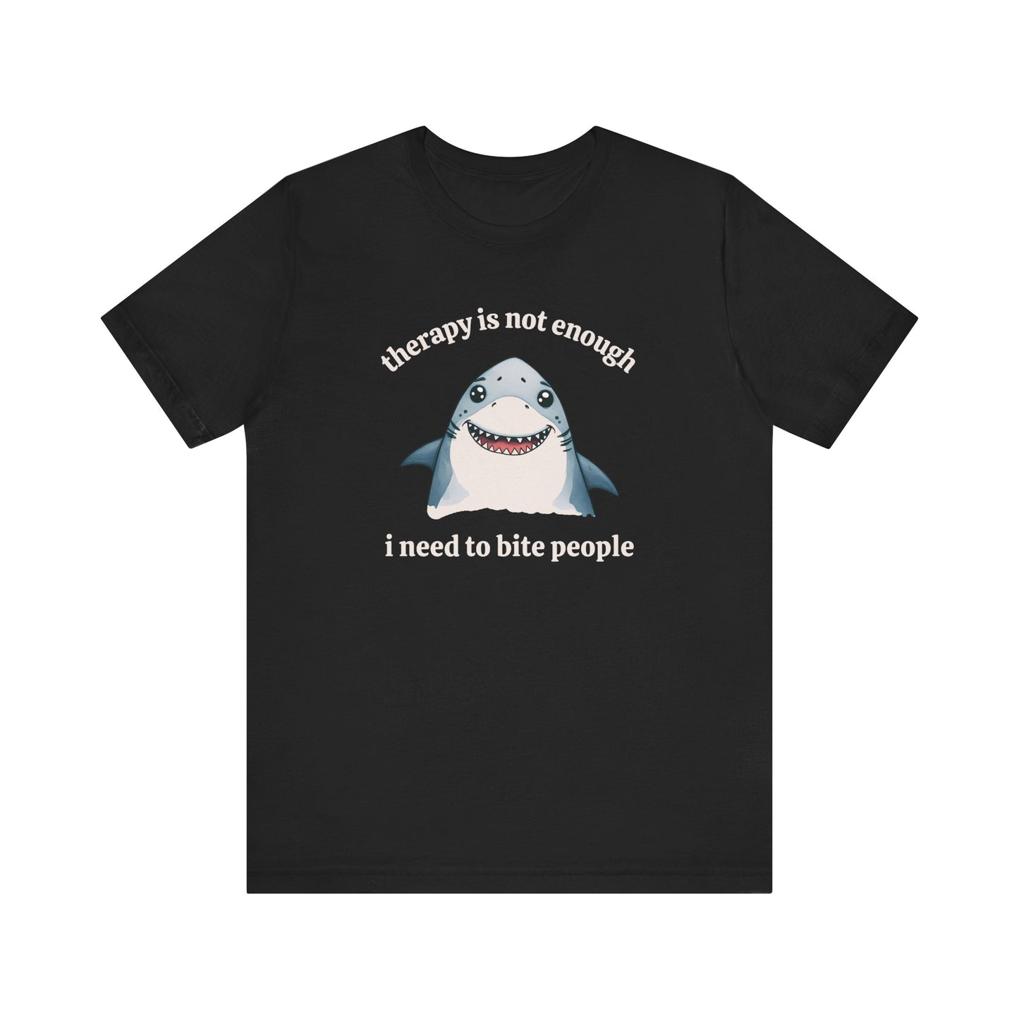 Therapy Is Not Enough I Need to Bite People T-Shirt