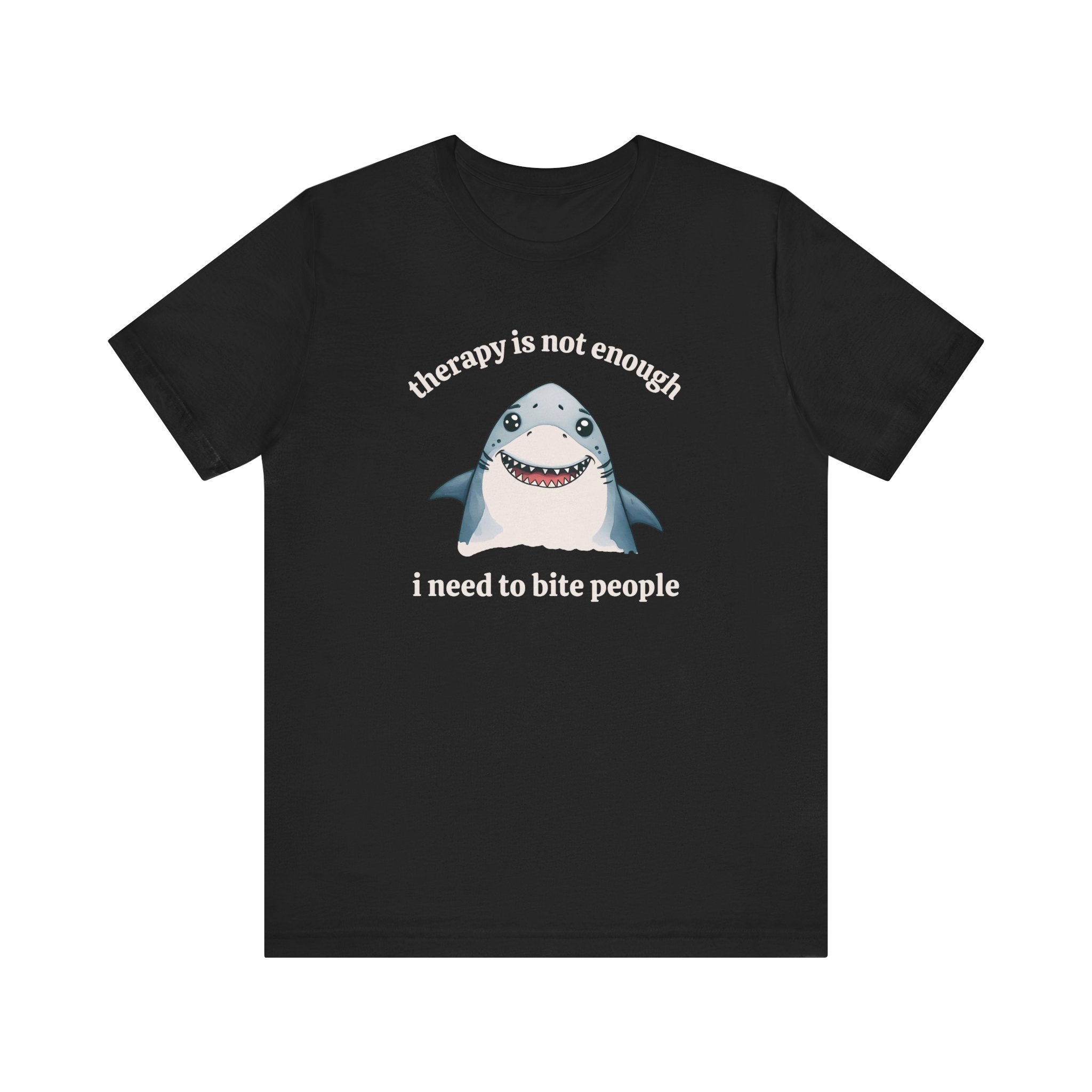 Therapy Is Not Enough I Need to Bite People T-Shirt