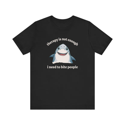 Therapy Is Not Enough I Need to Bite People T-Shirt