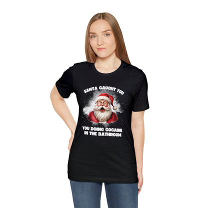 Santa Caught You Doing Cocaine in the Bathroom  Tee