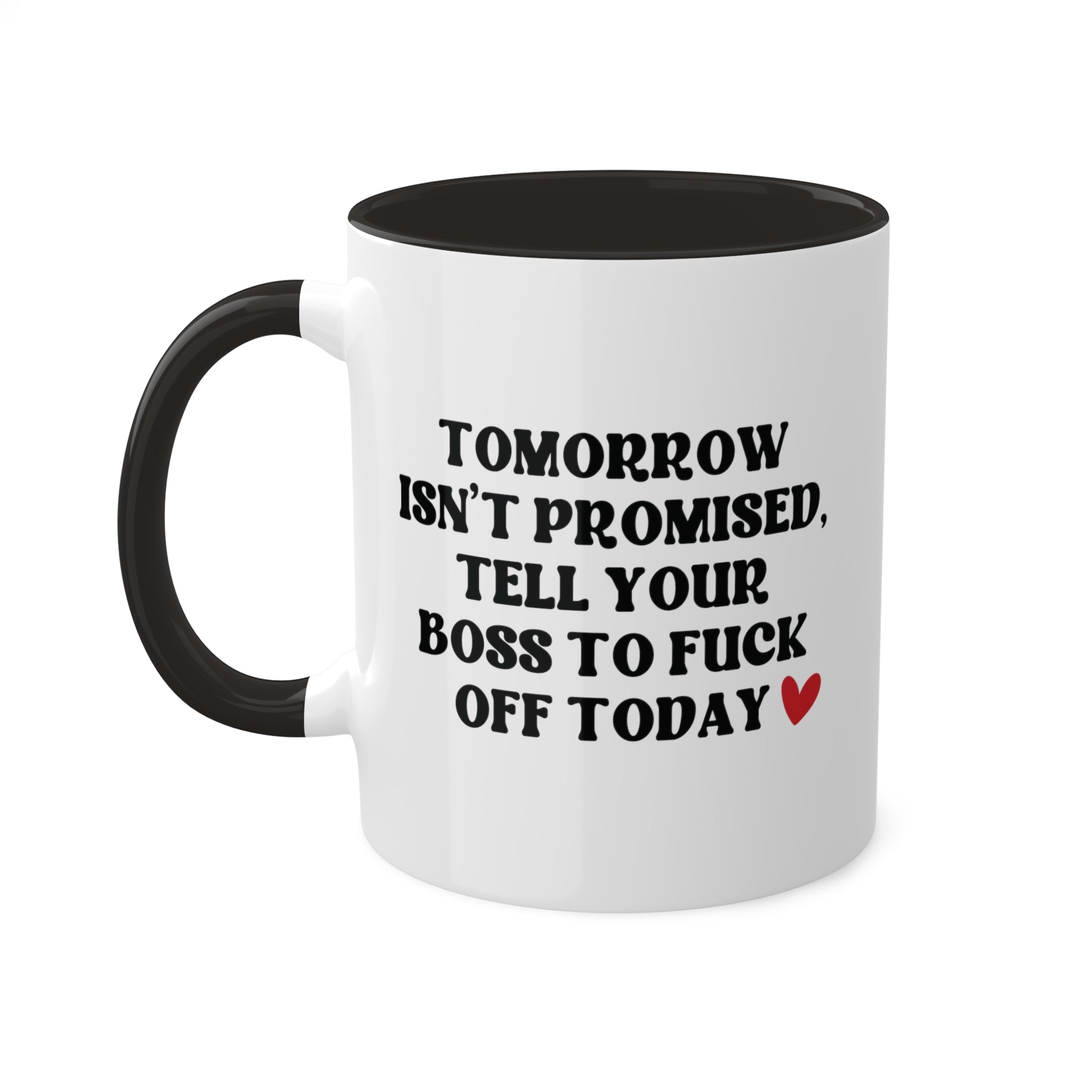 Tomorrow Isn't Promised Tell Your Boss to Fuck Off Today Mug 11 oz