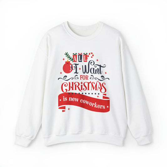 All I Want For Christmas Is New Coworkers Sweatshirt