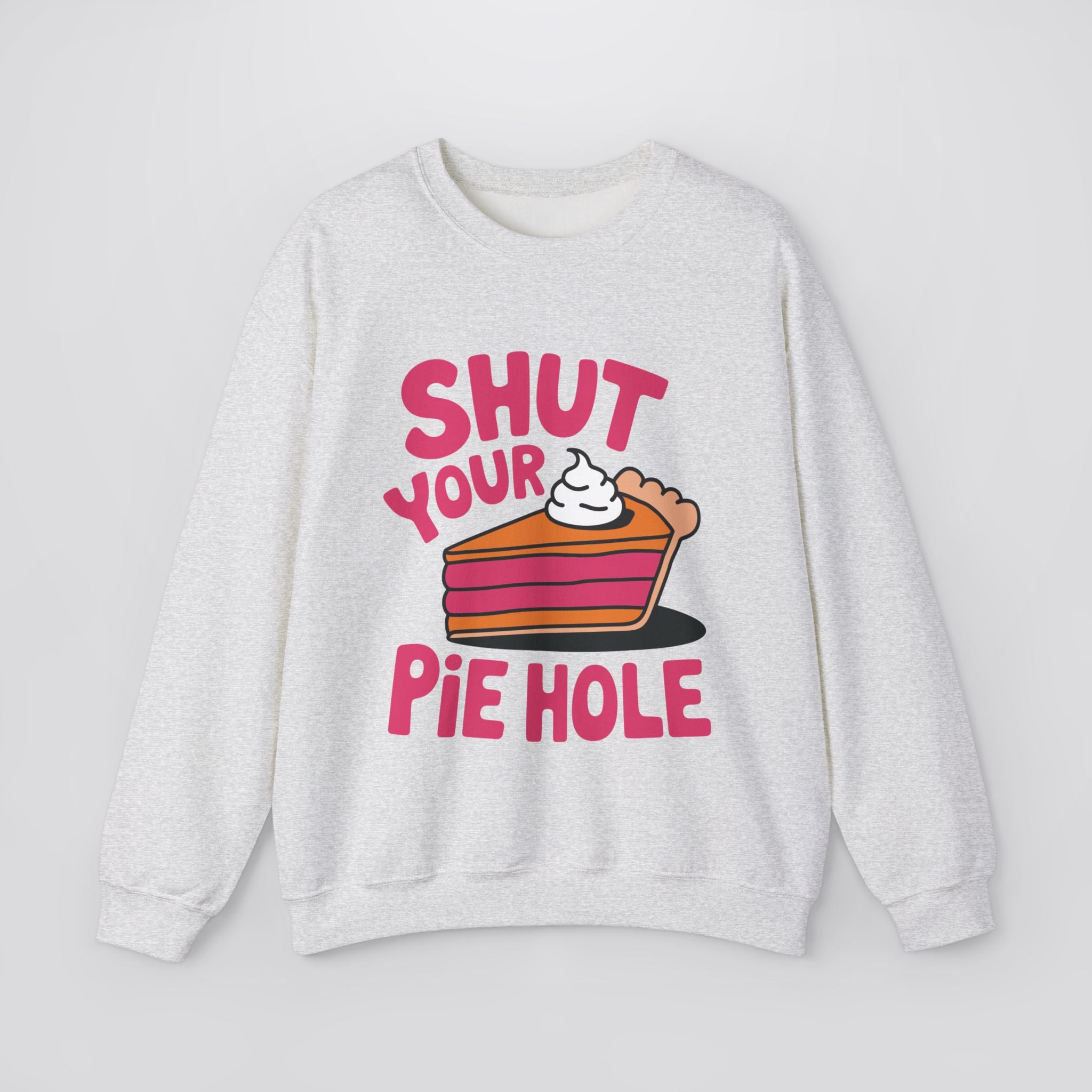 Shut Your Pie Hole Sweatshirt