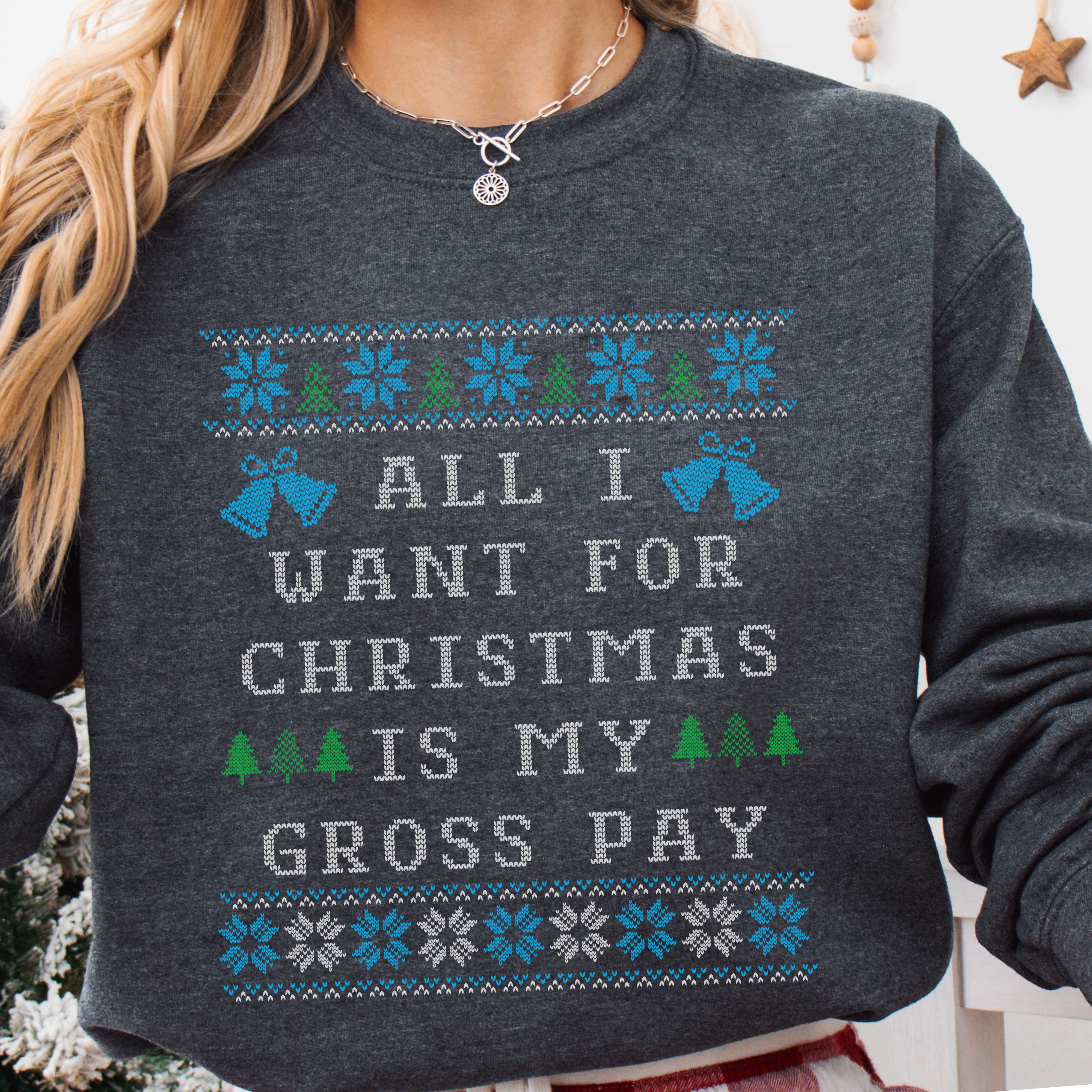 All I Want For Christmas Is My Gross Pay Ugly Christmas Sweatshirt