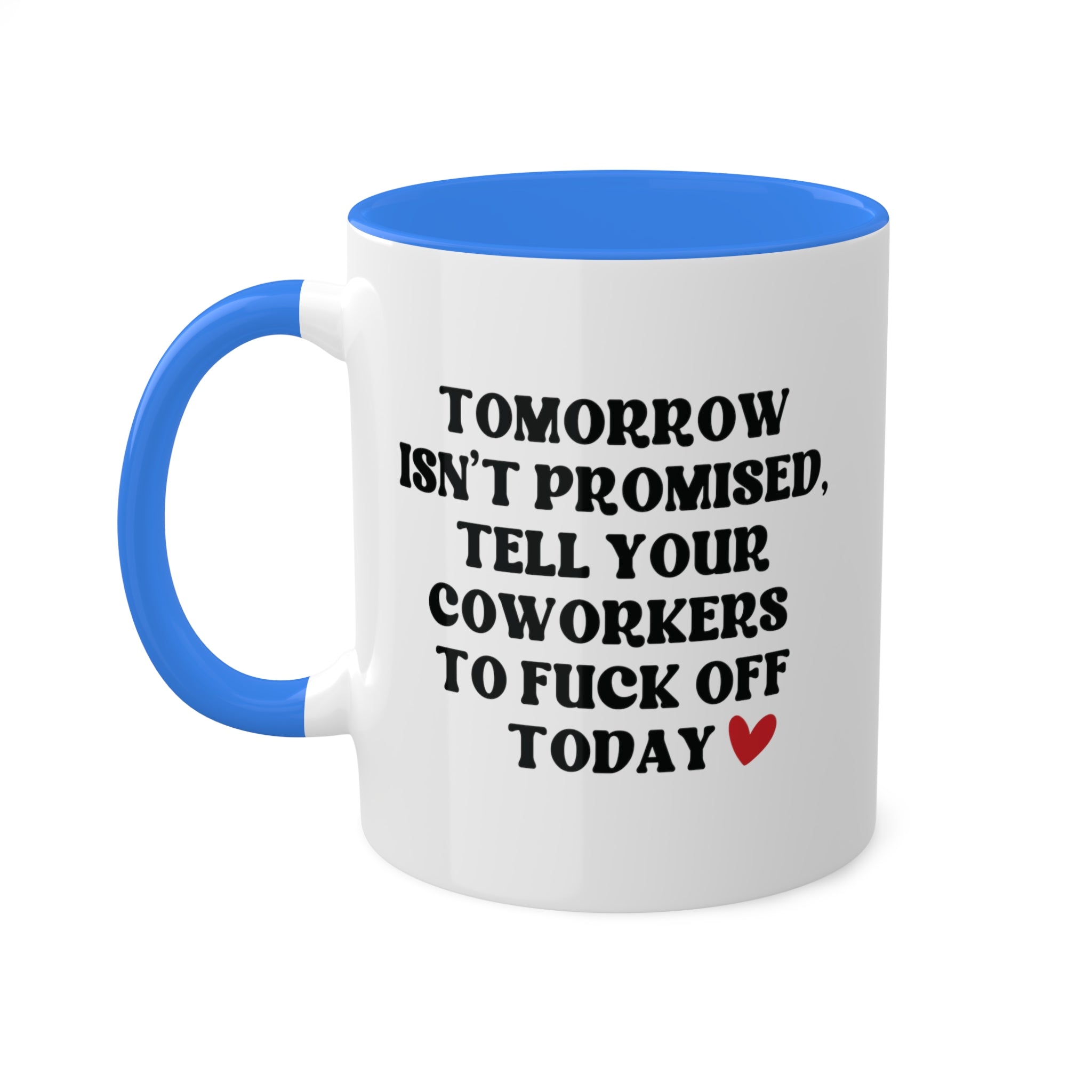 Tomorrow Isn't Promised Tell Your Coworkers to Fuck Off Today Mug 11 oz