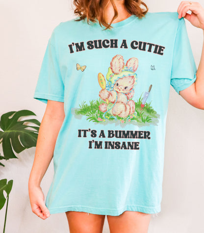 I'm Such a Cutie, It's a Bummer I'm Insane Tee