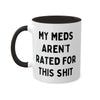 My Meds Aren't Rated for This Shit Mug 11 oz