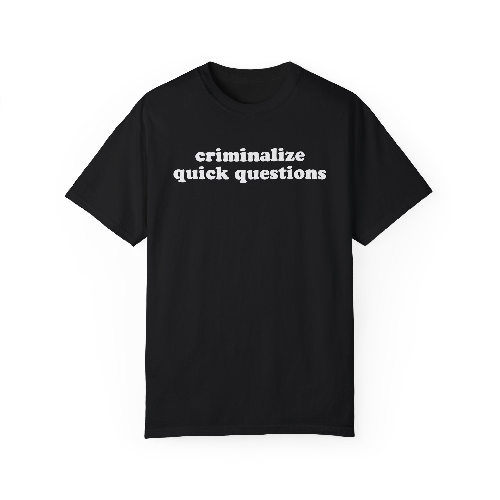 Criminalize Quick Questions Tee