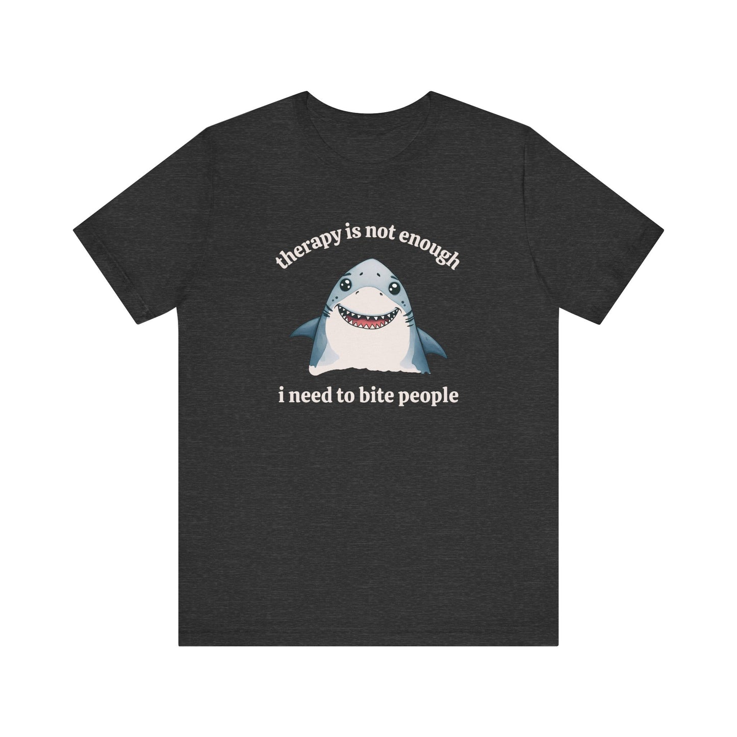 Therapy Is Not Enough I Need to Bite People T-Shirt