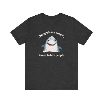 Therapy Is Not Enough I Need to Bite People T-Shirt