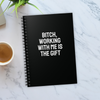 Bitch, Working with me is the gift! Notebook