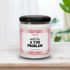 Smells Like A You Problem Candle