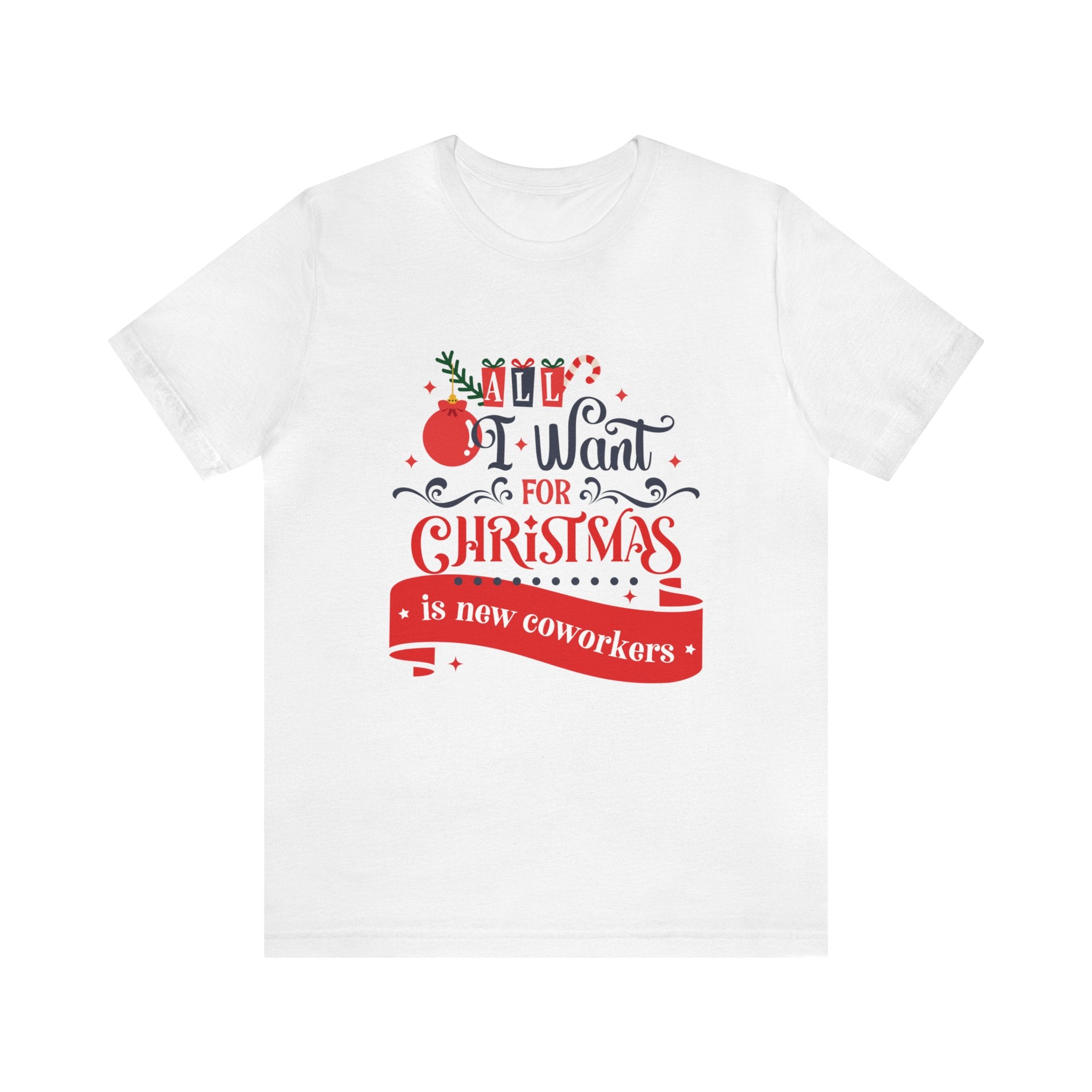 All I Want For Christmas Is New Coworkers Tee