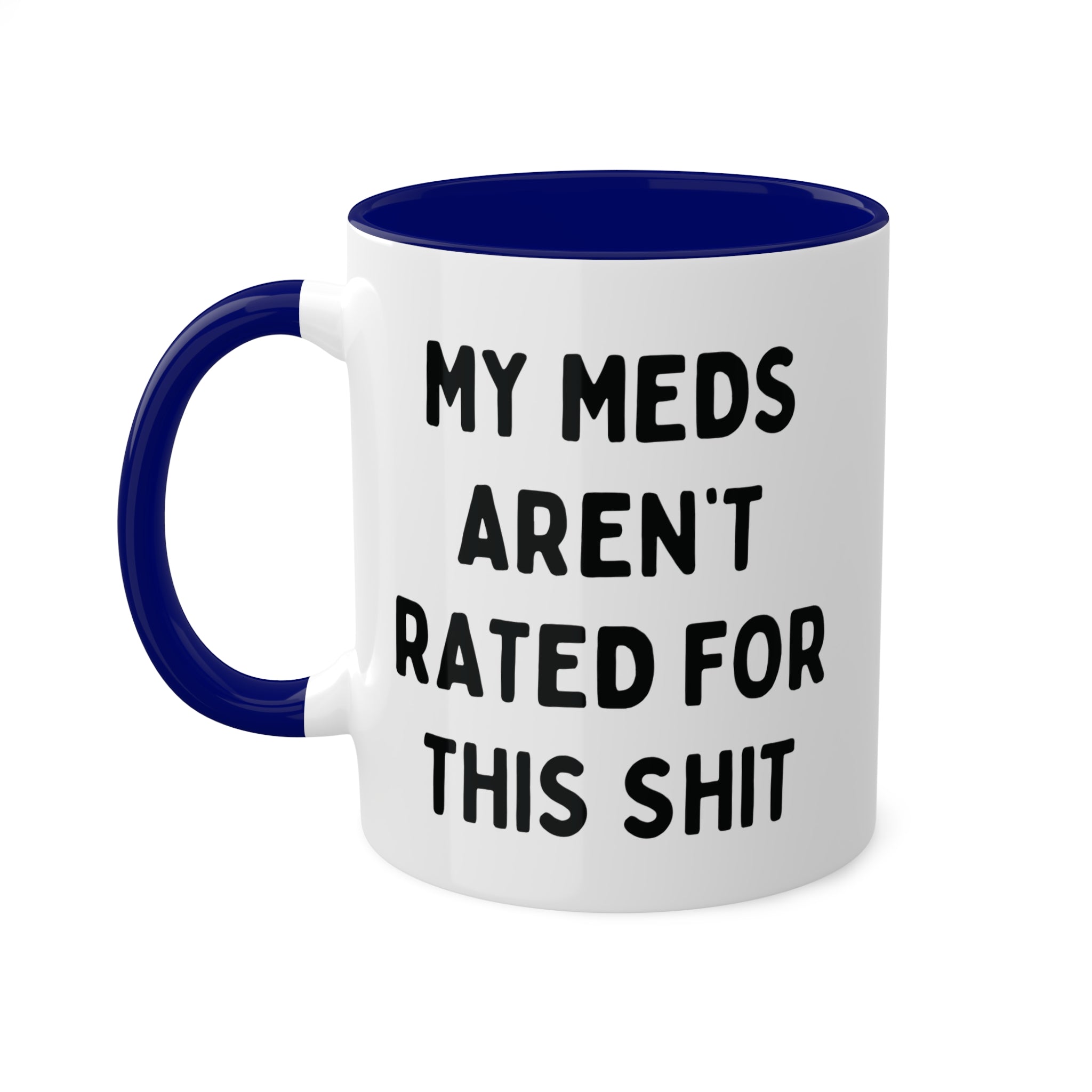 My Meds Aren't Rated for This Shit Mug 11 oz